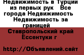 Недвижимость в Турции из первых рук - Все города Недвижимость » Недвижимость за границей   . Ставропольский край,Ессентуки г.